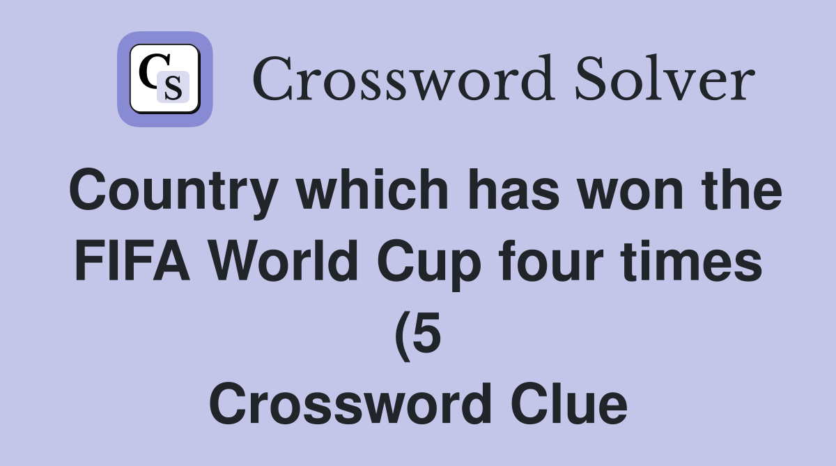 Country which has won the FIFA World Cup four times (5) Crossword Country which has won the FIFA World Cup four times (5) Crossword